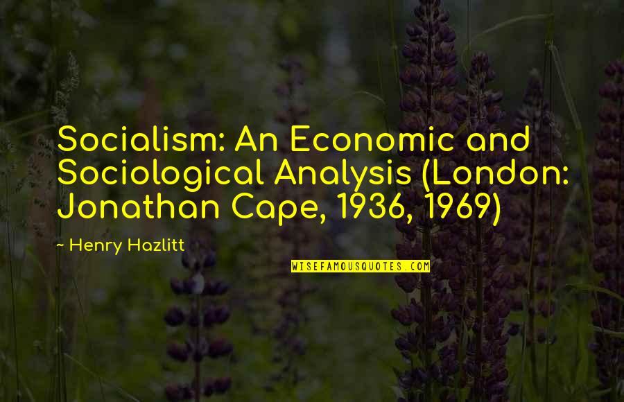 Cape Quotes By Henry Hazlitt: Socialism: An Economic and Sociological Analysis (London: Jonathan