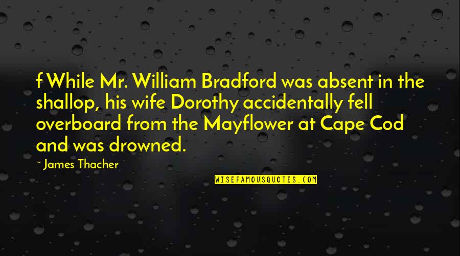 Cape Quotes By James Thacher: f While Mr. William Bradford was absent in