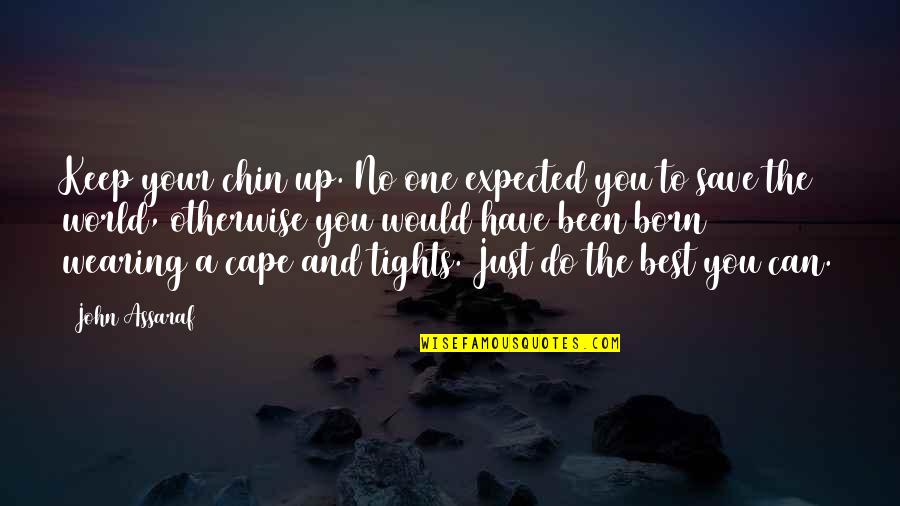 Cape Quotes By John Assaraf: Keep your chin up. No one expected you