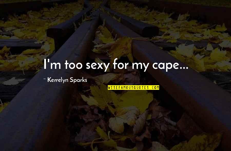 Cape Quotes By Kerrelyn Sparks: I'm too sexy for my cape...