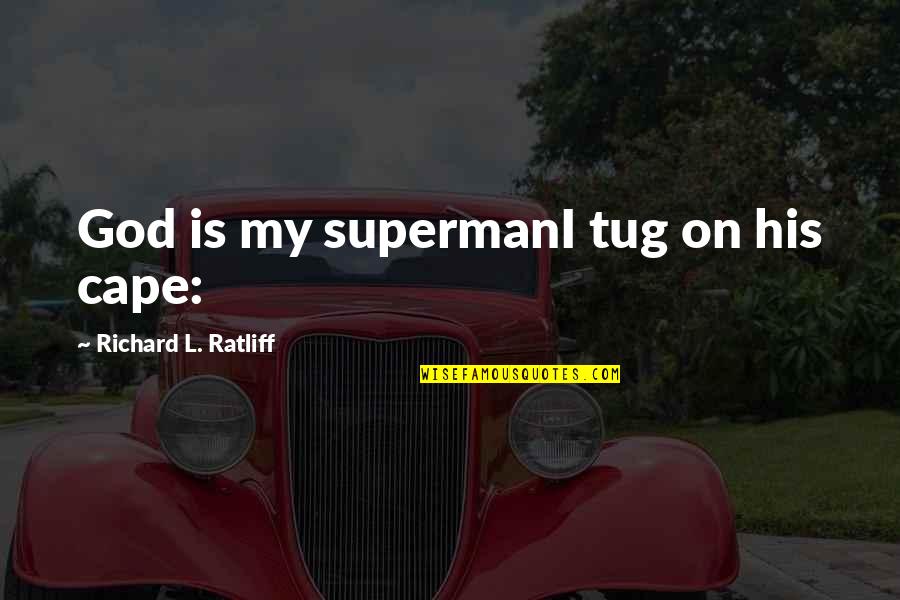 Cape Quotes By Richard L. Ratliff: God is my supermanI tug on his cape: