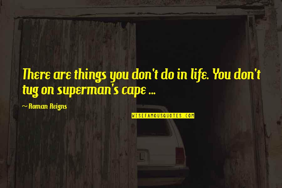 Cape Quotes By Roman Reigns: There are things you don't do in life.