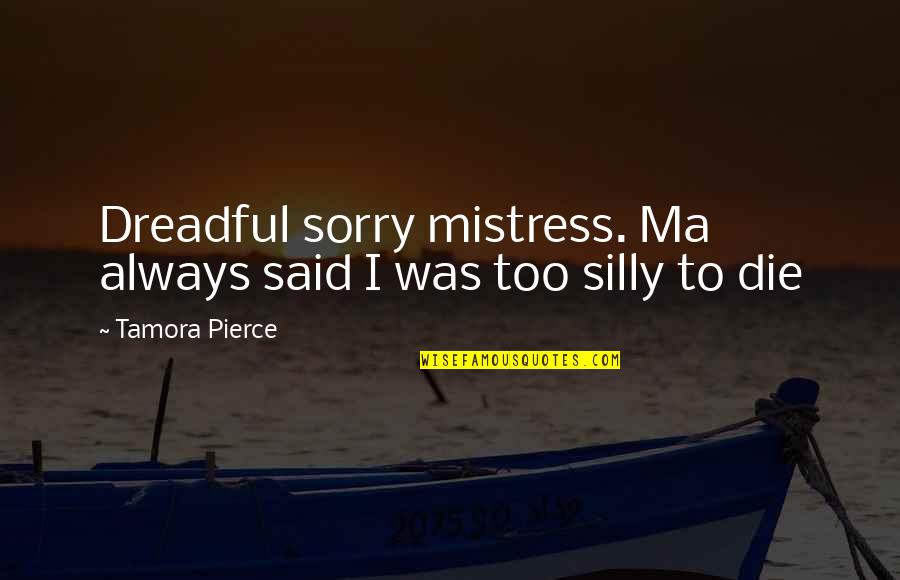 Cape Quotes By Tamora Pierce: Dreadful sorry mistress. Ma always said I was