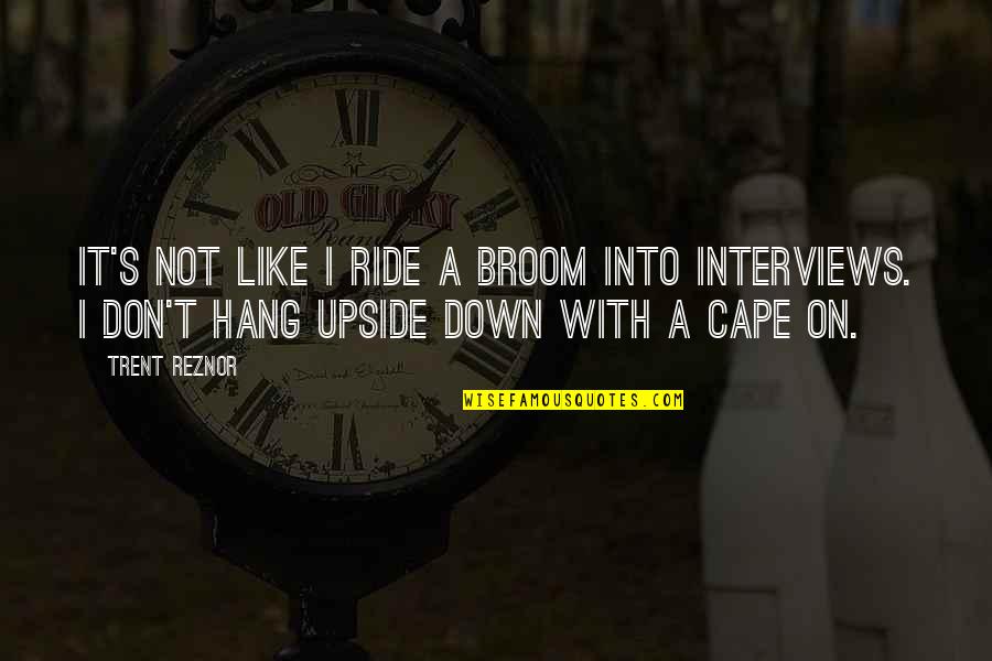 Cape Quotes By Trent Reznor: It's not like I ride a broom into