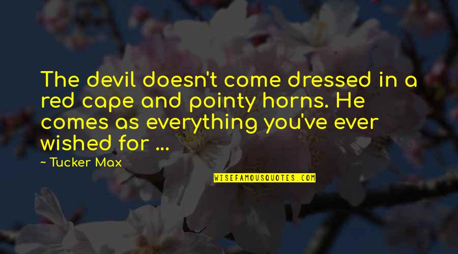 Cape Quotes By Tucker Max: The devil doesn't come dressed in a red