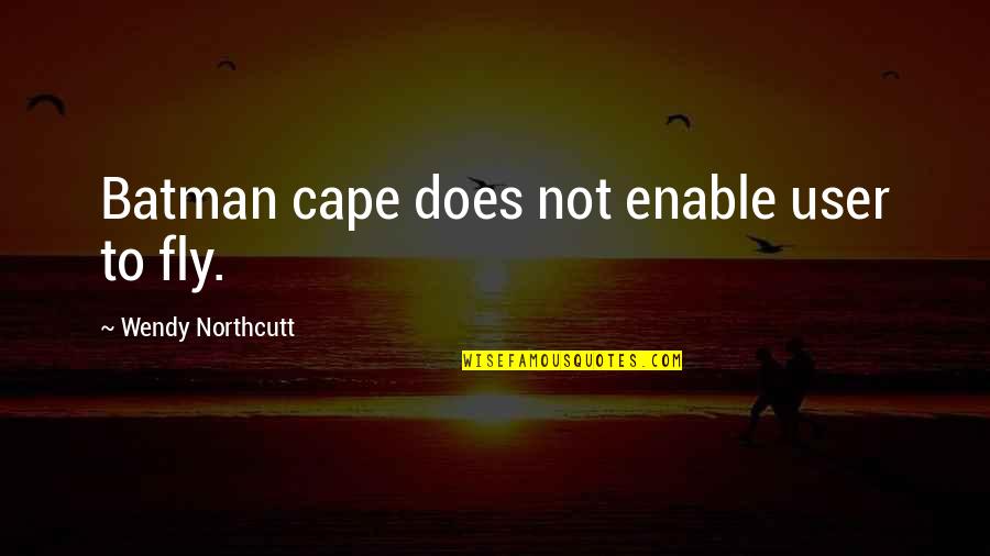 Cape Quotes By Wendy Northcutt: Batman cape does not enable user to fly.