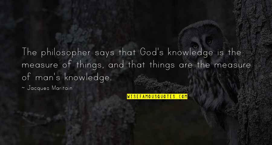 Cape Skinning Quotes By Jacques Maritain: The philosopher says that God's knowledge is the