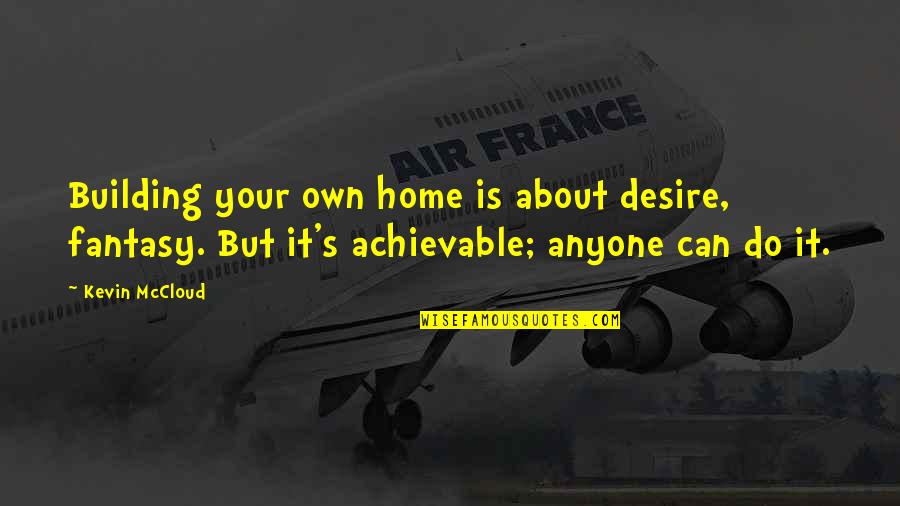 Cape Verdean Men Cheaters Quotes By Kevin McCloud: Building your own home is about desire, fantasy. Cape Verdean Men Cheaters Quotes By Kevin McCloud: Building your own home is about desire, fantasy.