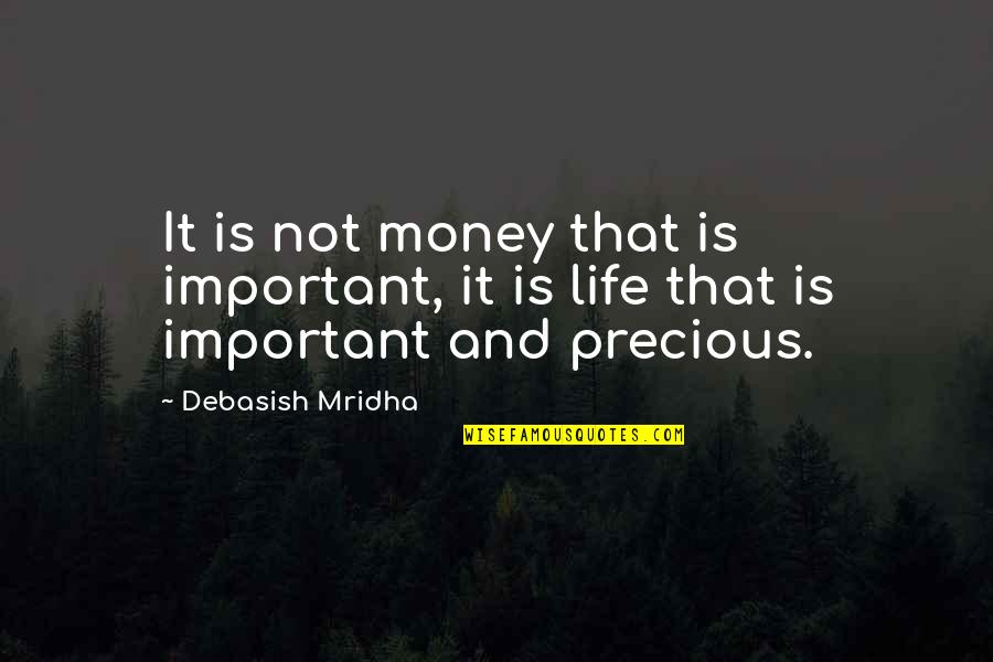 Capear Chiles Quotes By Debasish Mridha: It is not money that is important, it