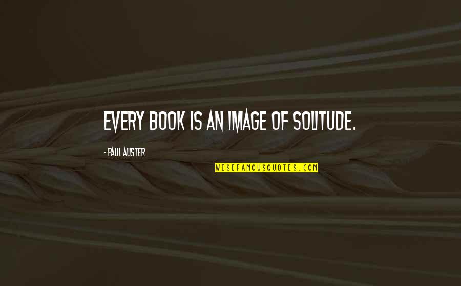 Capeau Auto Quotes By Paul Auster: Every book is an image of solitude. Capeau Auto Quotes By Paul Auster: Every book is an image of solitude.