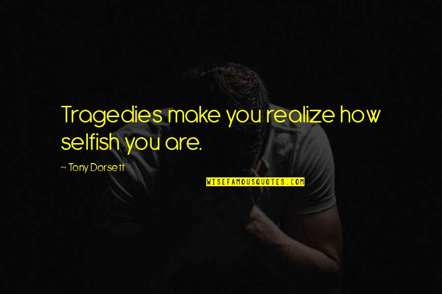 Capeau Auto Quotes By Tony Dorsett: Tragedies make you realize how selfish you are. Capeau Auto Quotes By Tony Dorsett: Tragedies make you realize how selfish you are.