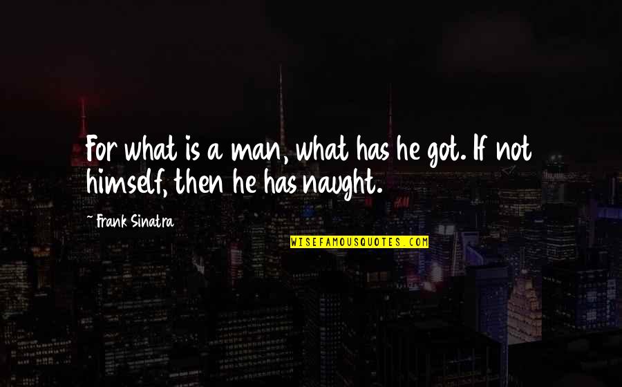 Capece Quotes By Frank Sinatra: For what is a man, what has he