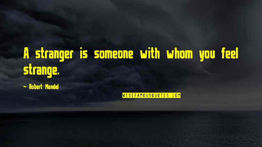 Capece Quotes By Robert Mandel: A stranger is someone with whom you feel Capece Quotes By Robert Mandel: A stranger is someone with whom you feel