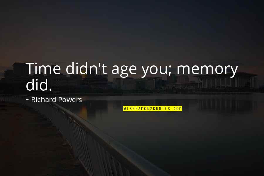 Capecelatro Bandcamp Quotes By Richard Powers: Time didn't age you; memory did. Capecelatro Bandcamp Quotes By Richard Powers: Time didn't age you; memory did.