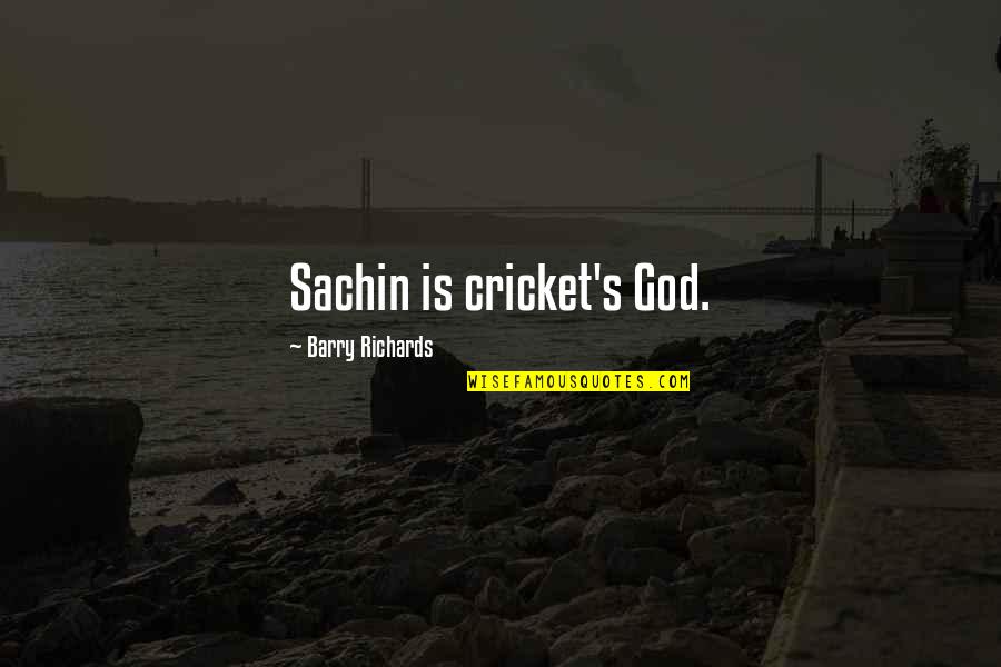 Caped Credit Quotes By Barry Richards: Sachin is cricket's God.