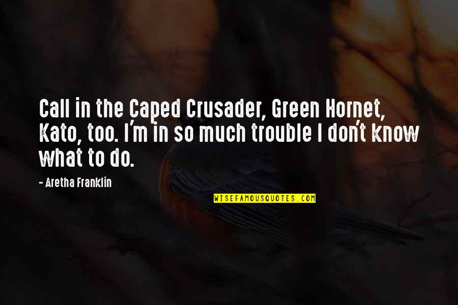 Caped Crusader Quotes By Aretha Franklin: Call in the Caped Crusader, Green Hornet, Kato,