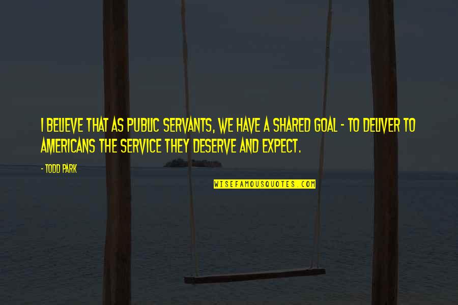 Caped Quotes By Todd Park: I believe that as public servants, we have Caped Quotes By Todd Park: I believe that as public servants, we have