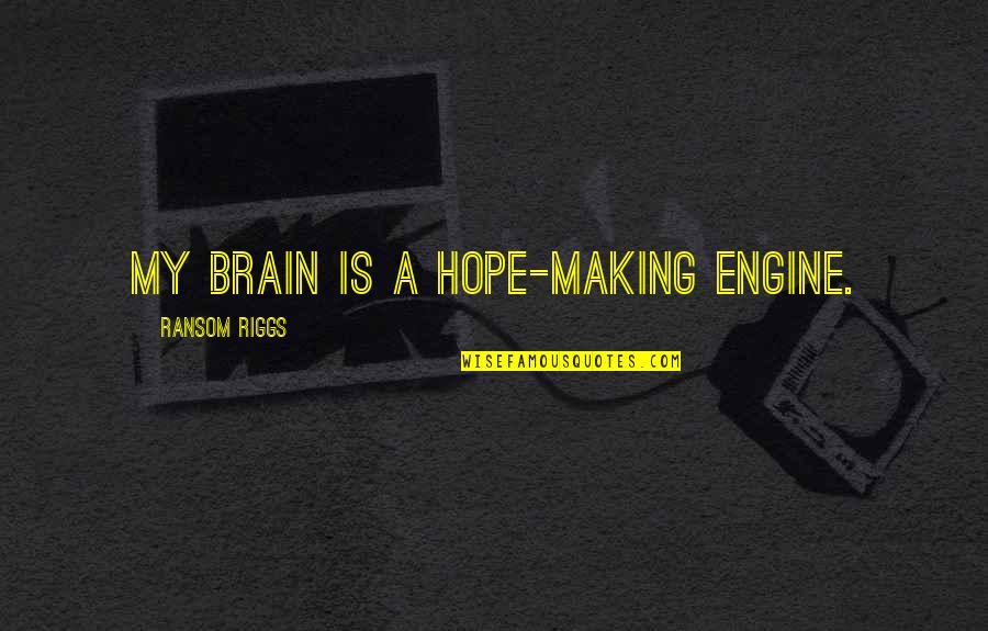 Capel Quotes By Ransom Riggs: my brain is a hope-making engine. Capel Quotes By Ransom Riggs: my brain is a hope-making engine.