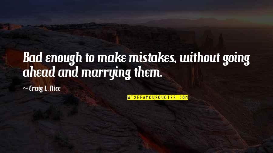 Capellas Eugene Quotes By Craig L. Rice: Bad enough to make mistakes, without going ahead