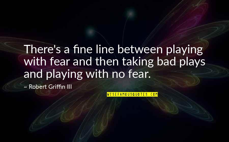 Capellas Flavoring Quotes By Robert Griffin III: There's a fine line between playing with fear