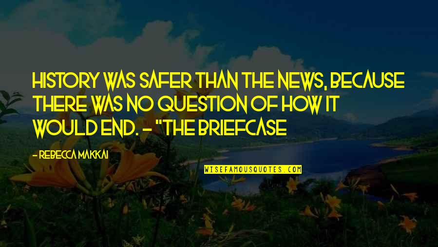 Capelle Bros Quotes By Rebecca Makkai: History was safer than the news, because there Capelle Bros Quotes By Rebecca Makkai: History was safer than the news, because there