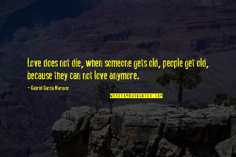 Capelles Quotes By Gabriel Garcia Marquez: Love does not die, when someone gets old,