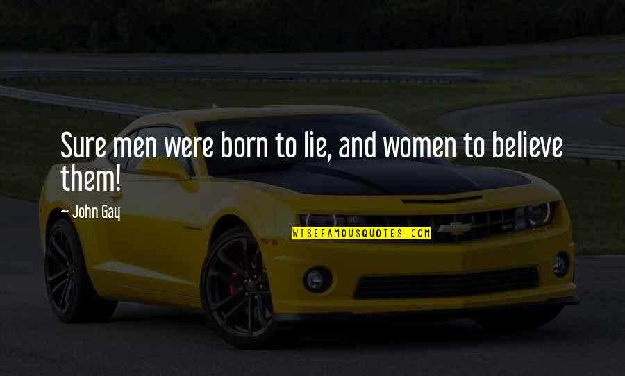 Capelli Corti Quotes By John Gay: Sure men were born to lie, and women
