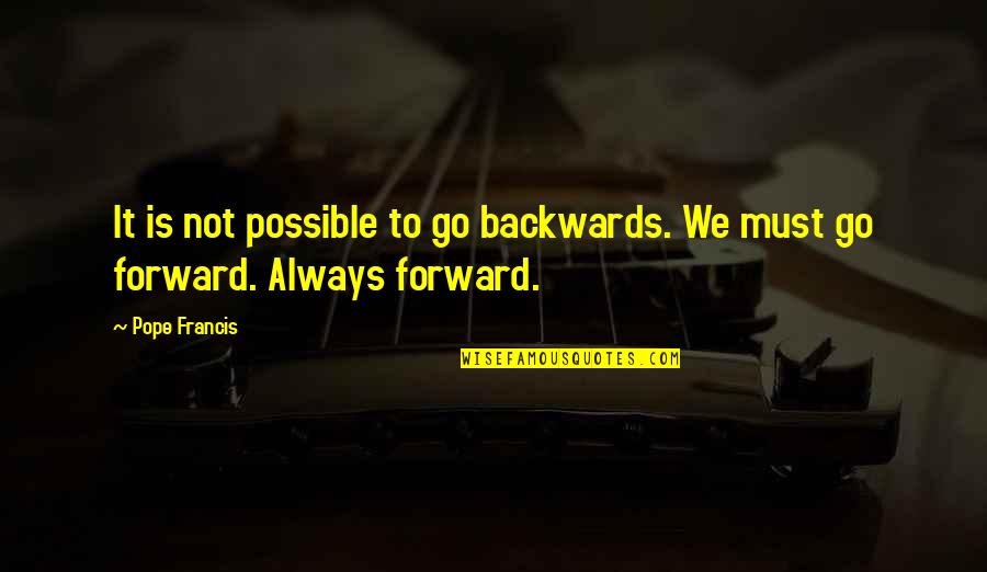 Capellini Quotes By Pope Francis: It is not possible to go backwards. We