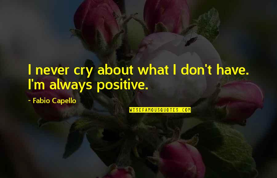 Capello Quotes By Fabio Capello: I never cry about what I don't have.