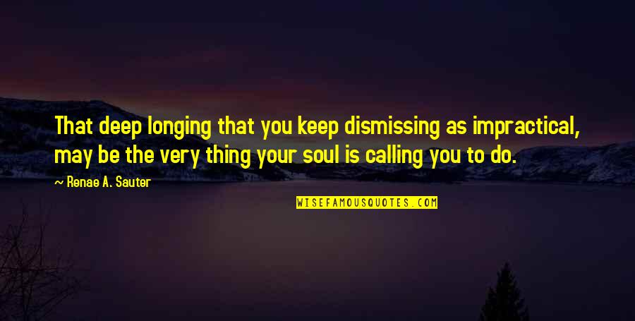 Caper Quotes By Renae A. Sauter: That deep longing that you keep dismissing as