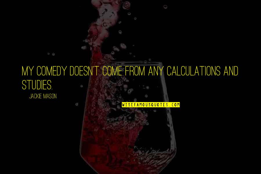Caperana Quotes By Jackie Mason: My comedy doesn't come from any calculations and Caperana Quotes By Jackie Mason: My comedy doesn't come from any calculations and