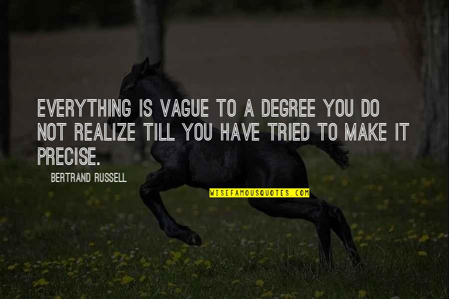 Capere Ce Quotes By Bertrand Russell: Everything is vague to a degree you do