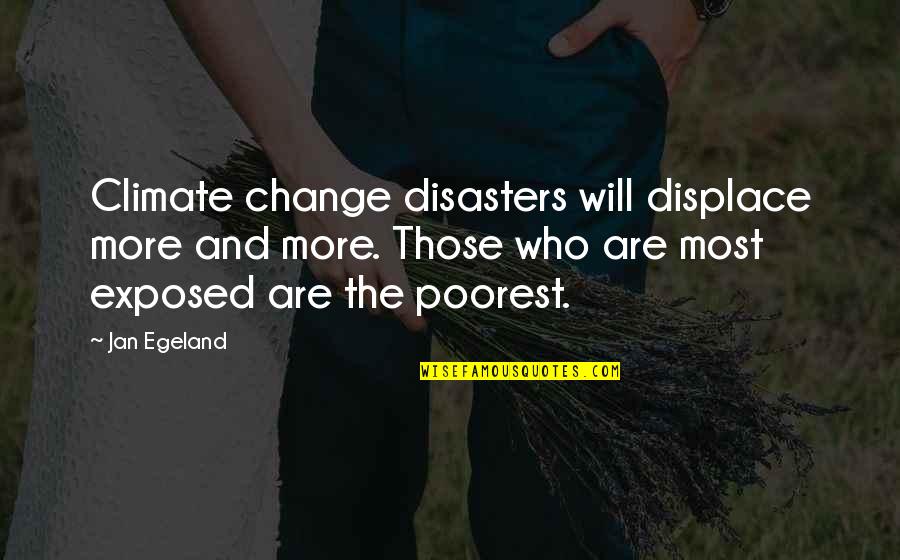 Capere Ce Quotes By Jan Egeland: Climate change disasters will displace more and more.