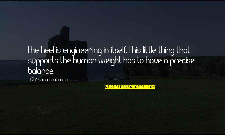 Capered 5 Quotes By Christian Louboutin: The heel is engineering in itself. This little Capered 5 Quotes By Christian Louboutin: The heel is engineering in itself. This little