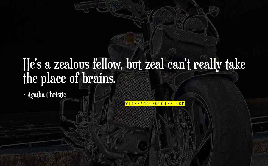 Capered Times Quotes By Agatha Christie: He's a zealous fellow, but zeal can't really Capered Times Quotes By Agatha Christie: He's a zealous fellow, but zeal can't really