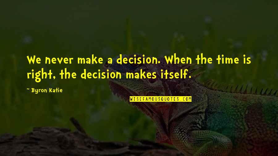 Capering Def Quotes By Byron Katie: We never make a decision. When the time