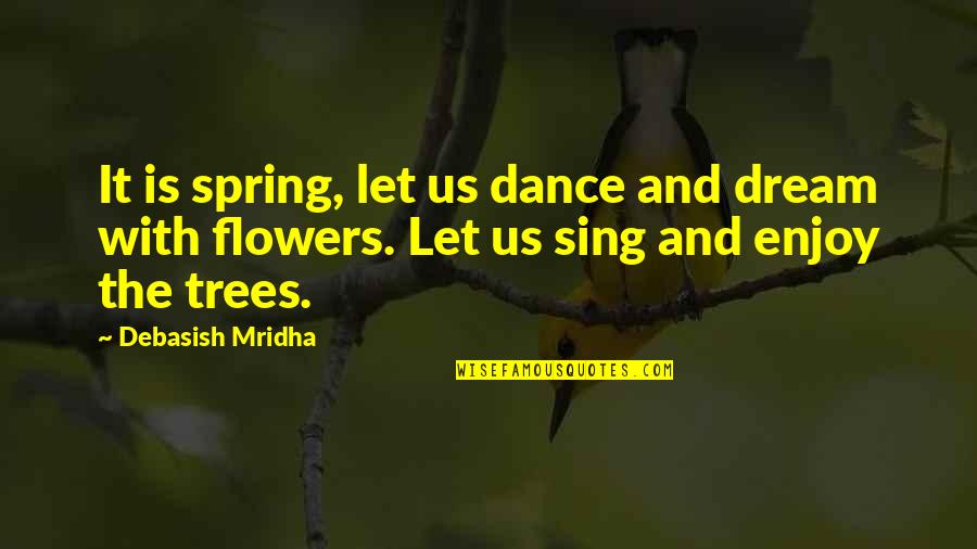 Capers Quotes By Debasish Mridha: It is spring, let us dance and dream