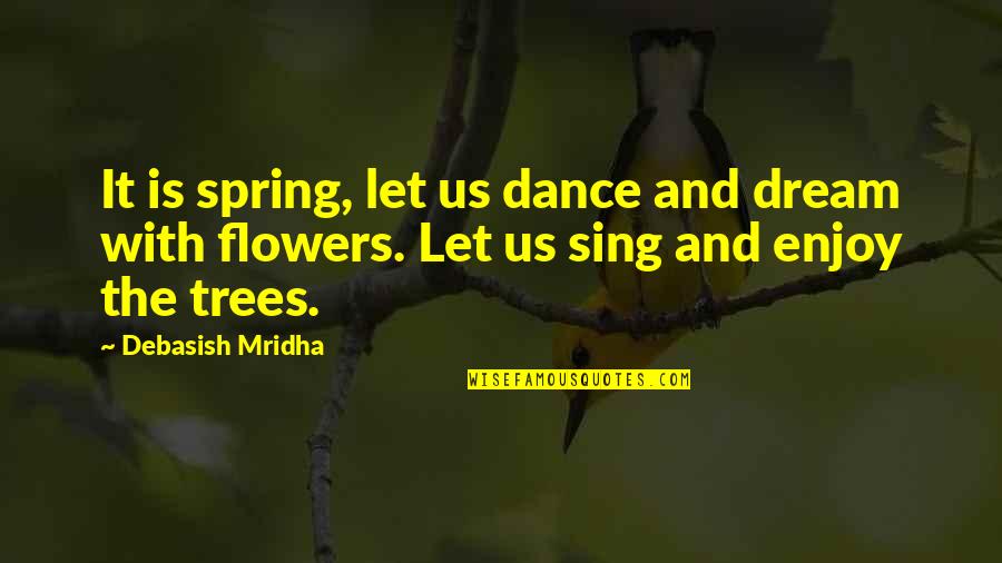 Capers Quotes By Debasish Mridha: It is spring, let us dance and dream Capers Quotes By Debasish Mridha: It is spring, let us dance and dream