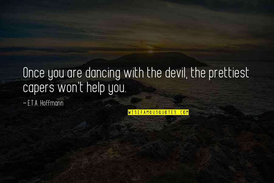 Capers Quotes By E.T.A. Hoffmann: Once you are dancing with the devil, the