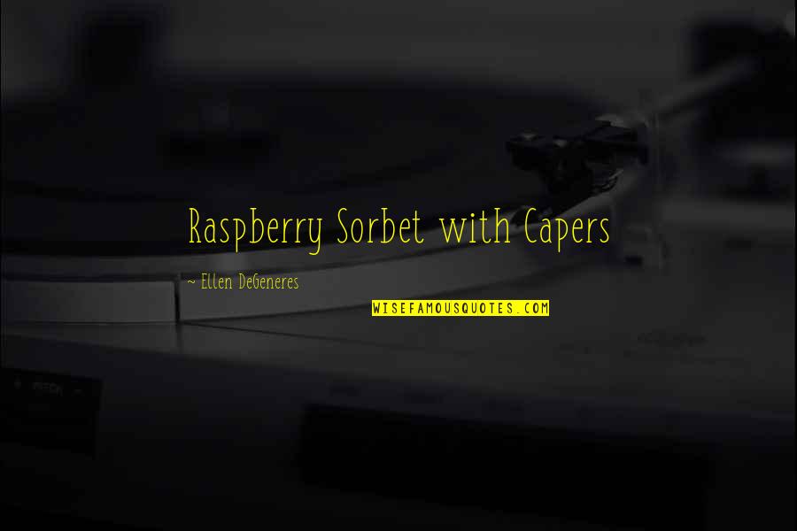 Capers Quotes By Ellen DeGeneres: Raspberry Sorbet with Capers