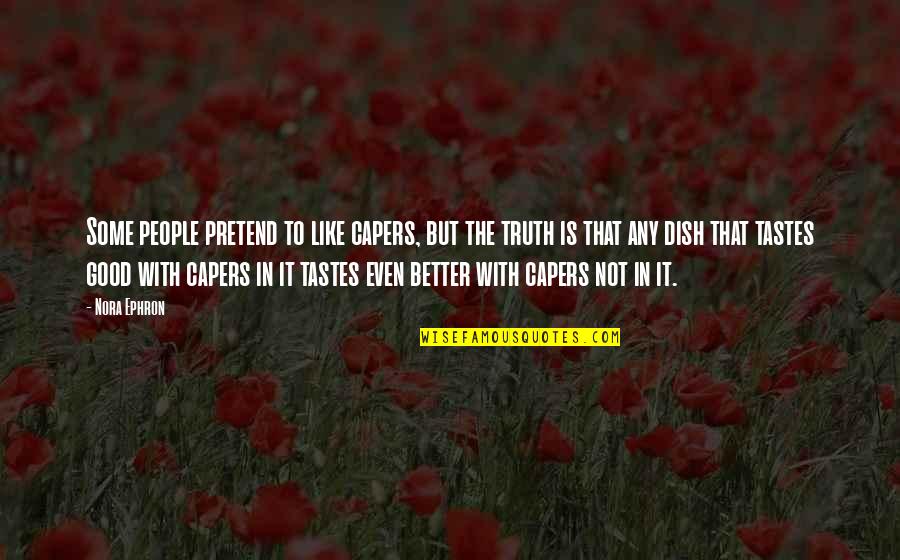 Capers Quotes By Nora Ephron: Some people pretend to like capers, but the Capers Quotes By Nora Ephron: Some people pretend to like capers, but the