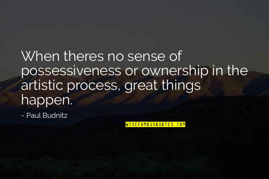 Capers Quotes By Paul Budnitz: When theres no sense of possessiveness or ownership Capers Quotes By Paul Budnitz: When theres no sense of possessiveness or ownership