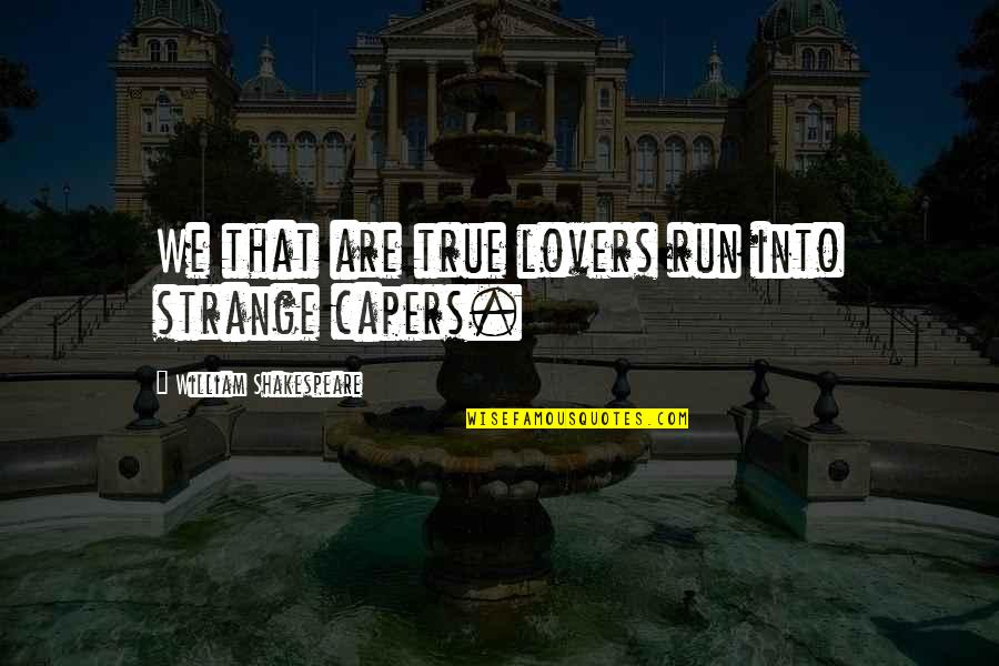 Capers Quotes By William Shakespeare: We that are true lovers run into strange
