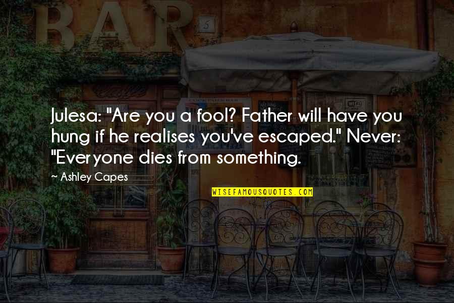 Capes Quotes By Ashley Capes: Julesa: "Are you a fool? Father will have