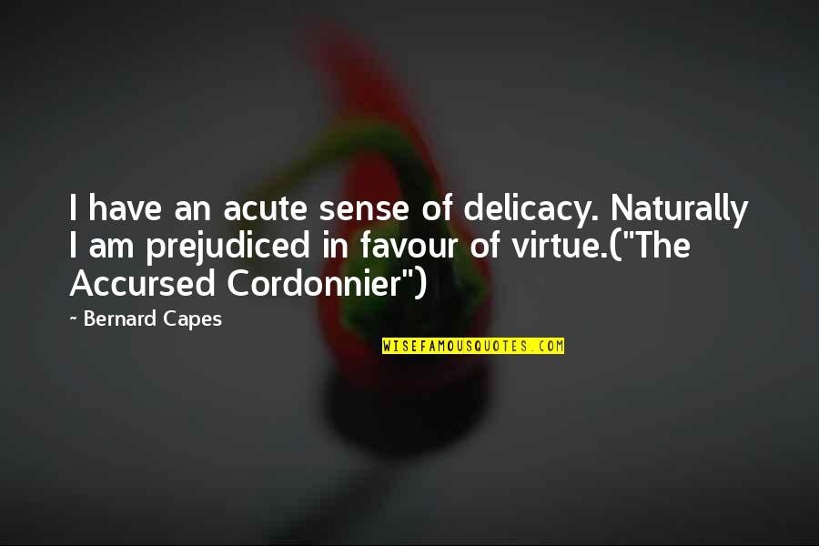 Capes Quotes By Bernard Capes: I have an acute sense of delicacy. Naturally