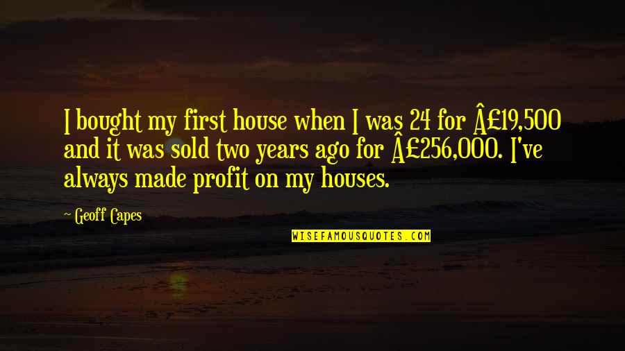 Capes Quotes By Geoff Capes: I bought my first house when I was