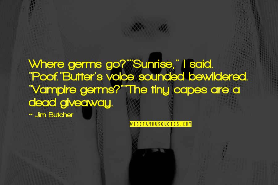 Capes Quotes By Jim Butcher: Where germs go?""Sunrise," I said. "Poof."Butter's voice sounded