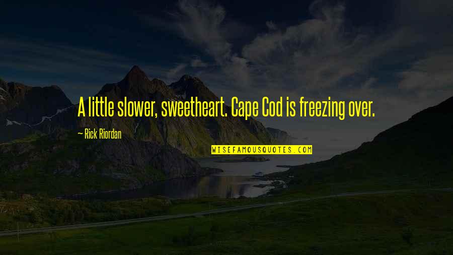 Capes Quotes By Rick Riordan: A little slower, sweetheart. Cape Cod is freezing