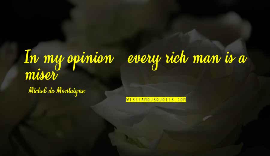 Capetians And The Plantagenets Quotes By Michel De Montaigne: In my opinion , every rich man is