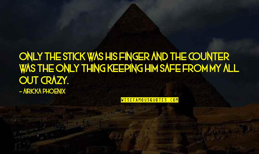 Capetillar Quotes By Airicka Phoenix: Only the stick was his finger and the Capetillar Quotes By Airicka Phoenix: Only the stick was his finger and the